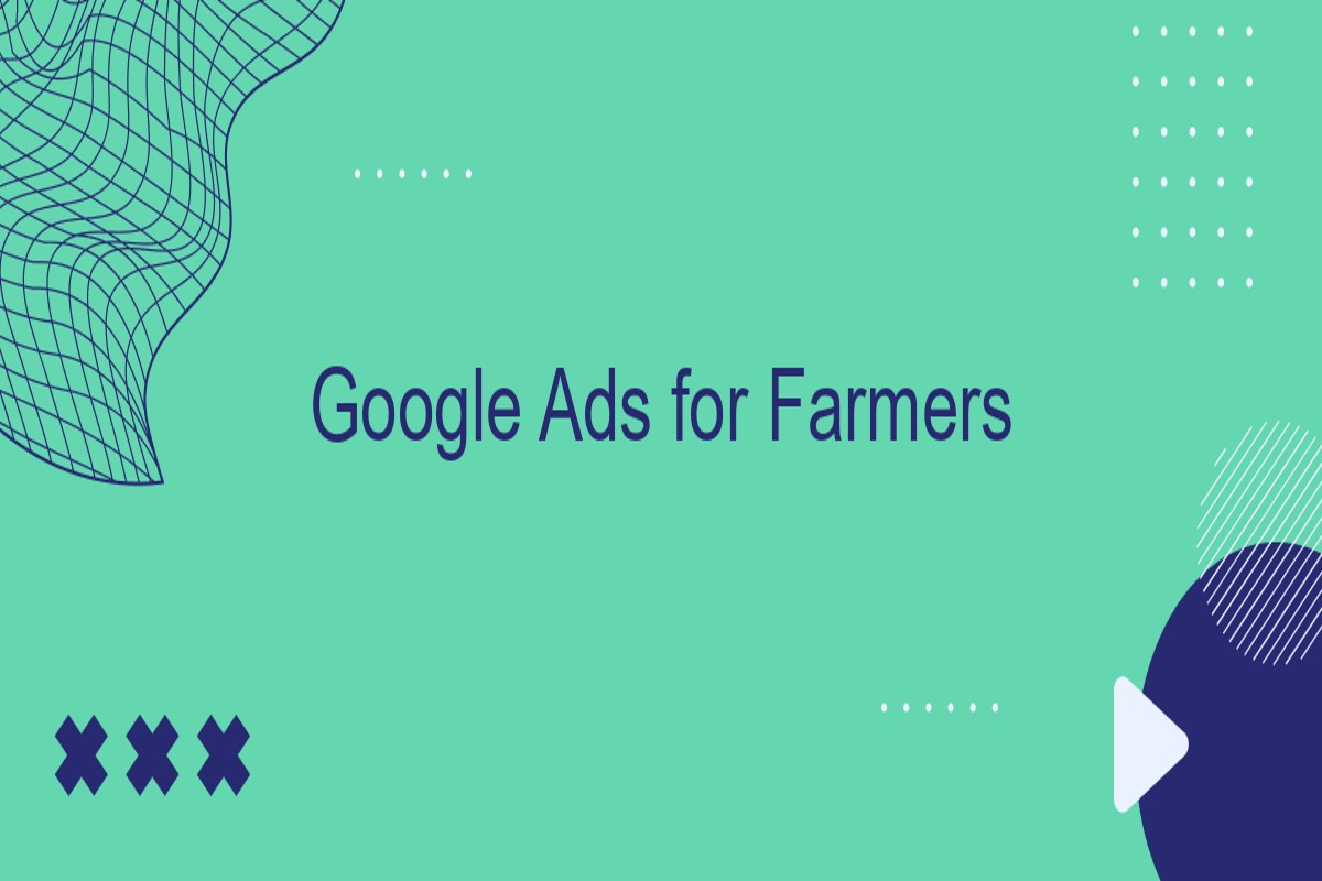 Effective Google Ads for Farmers: Boost Your Crop Sales